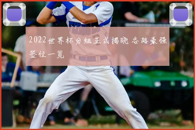 2022世界杯分组正式揭晓 各路豪强签位一览