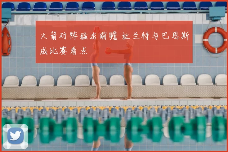 火箭对阵猛龙前瞻 杜兰特与巴恩斯成比赛看点