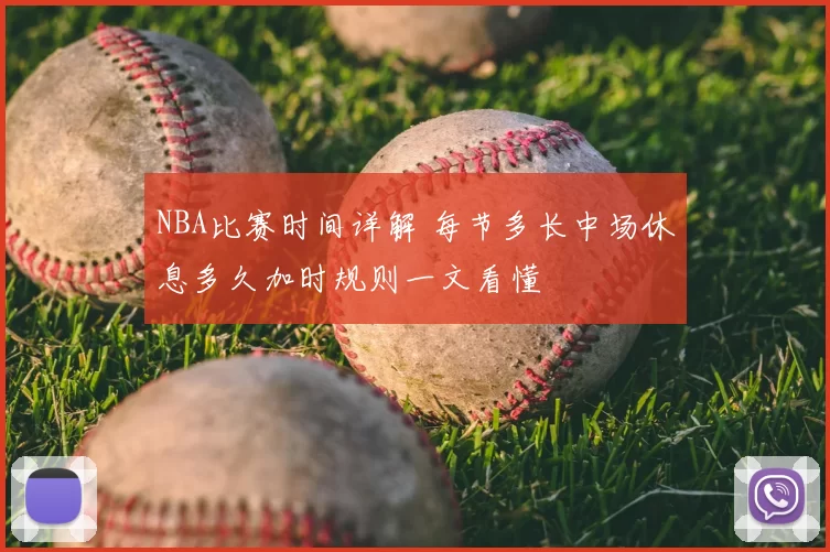 NBA比赛时间详解 每节多长中场休息多久加时规则一文看懂