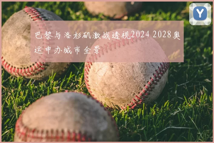 巴黎与洛杉矶激战透视2024 2028奥运申办城市全景
