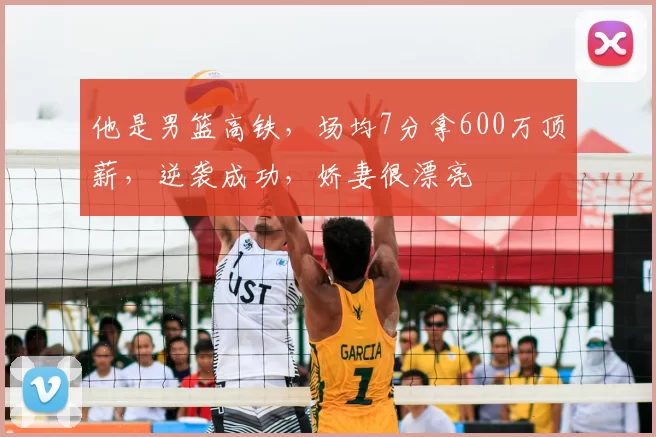 他是男篮高铁，场均7分拿600万顶薪，逆袭成功，娇妻很漂亮