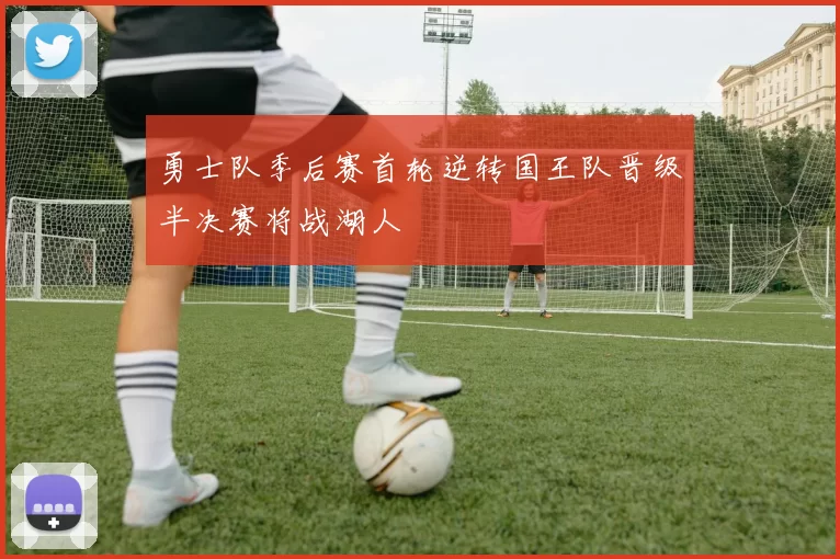 勇士队季后赛首轮逆转国王队晋级半决赛将战湖人